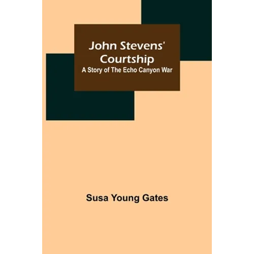 John Stevens' Courtship: A Story of the Echo Canyon War
