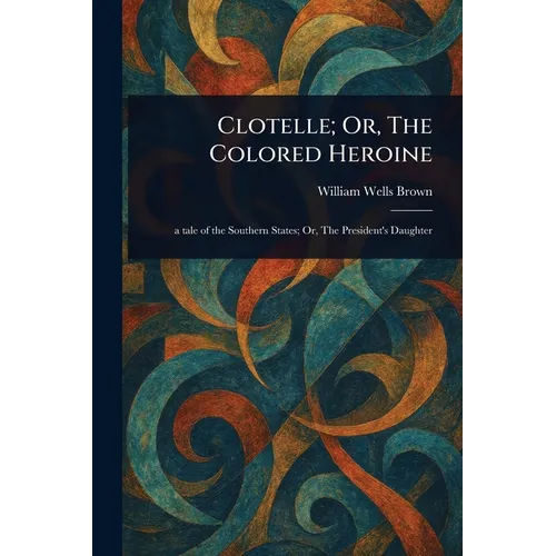 Clotelle; Or, The Colored Heroine
