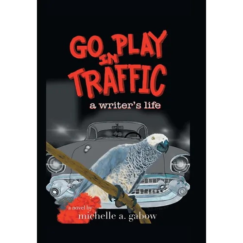 Go Play in Traffic: a writer's life