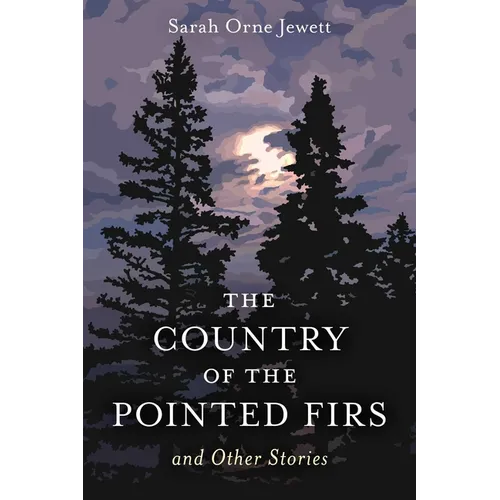 Country of the Pointed Firs: And Other Stories