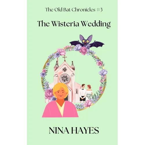 The Wisteria Wedding: The Old Bat Chronicles Book 3