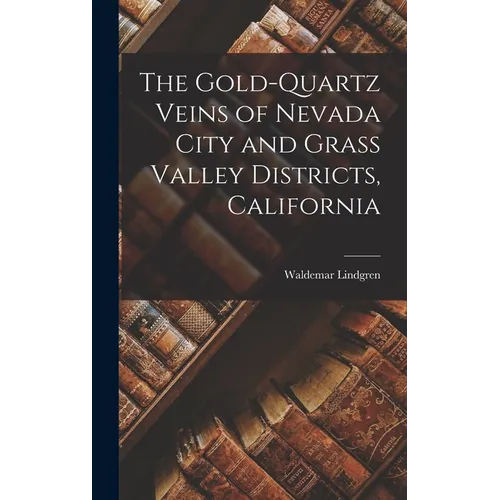The Gold-Quartz Veins of Nevada City and Grass Valley Districts, California