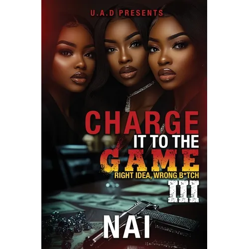 Charge It To The Game 3: Right Idea, Wrong B*tch: The Finale