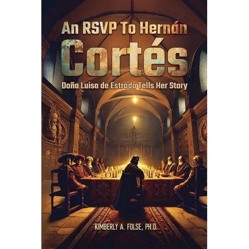An RSVP to Hernán Cortés: Doña Luisa de Estrada Tells Her Story