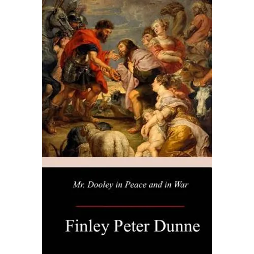 Mr. Dooley in Peace and in War