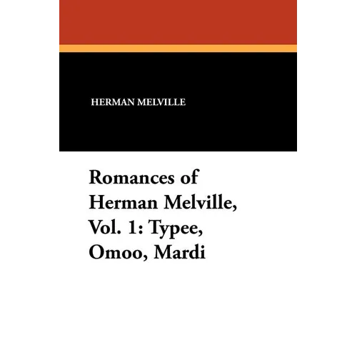 Romances of Herman Melville, Vol. 1: Typee, Omoo, Mardi