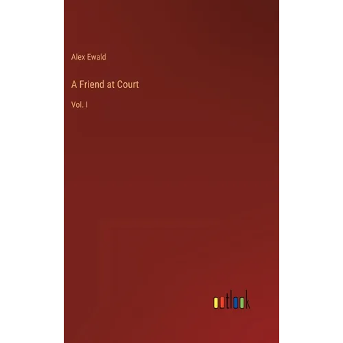 A Friend at Court: Vol. I