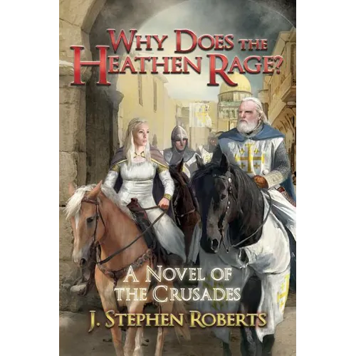 Why Does the Heathen Rage?: A Novel of the Crusades