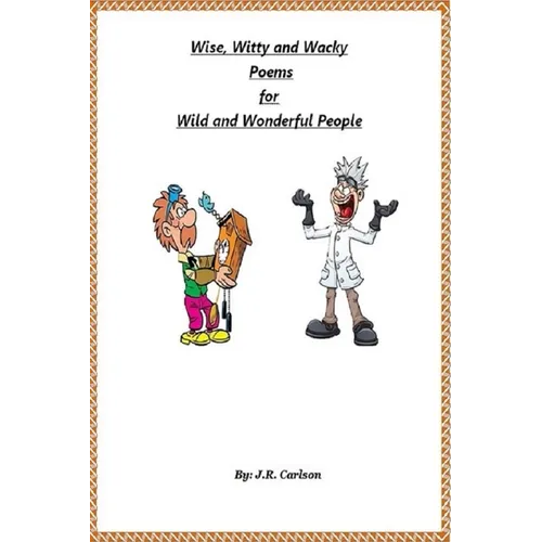 Wise, Witty and Wacky Poems for Wild and Wonderful People