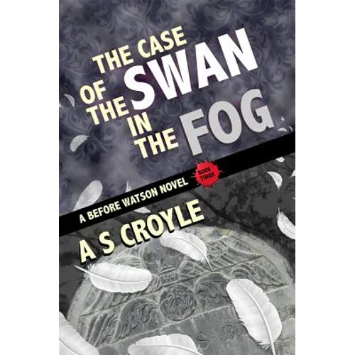 The Case of the Swan in the Fog - A Before Watson Novel - Book Three