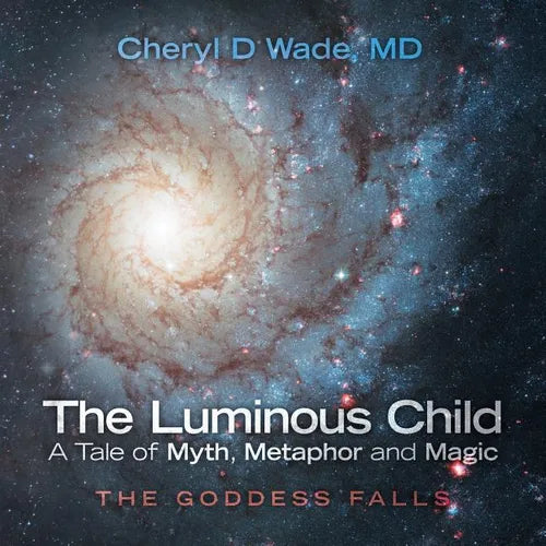 The Luminous Child-A Tale of Myth, Metaphor and Magic: The Goddess Falls