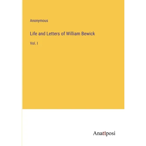 Life and Letters of William Bewick: Vol. I