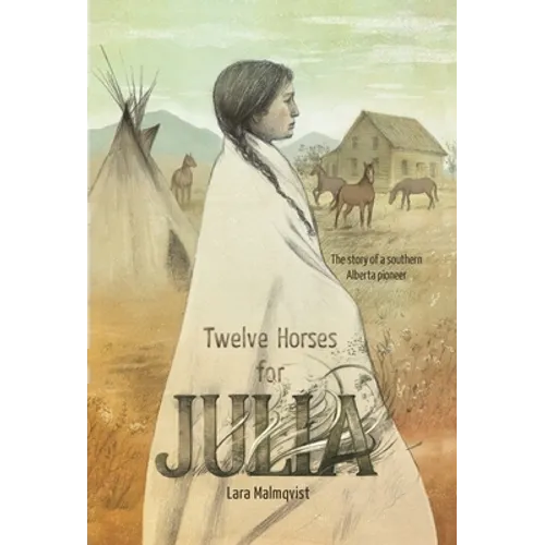 Twelve Horses For Julia: The Story of a Southern Alberta Pioneer