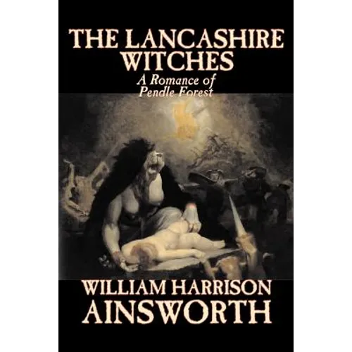 The Lancashire Witches by William Harrison Ainsworth, Fiction, Horror, Fairy Tales, Folk Tales, Legends & Mythology