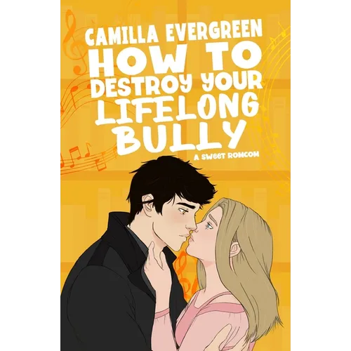 How to Destroy Your Lifelong Bully: A Sweet Romantic Comedy