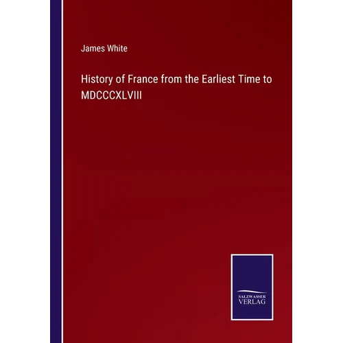 History of France from the Earliest Time to MDCCCXLVIII