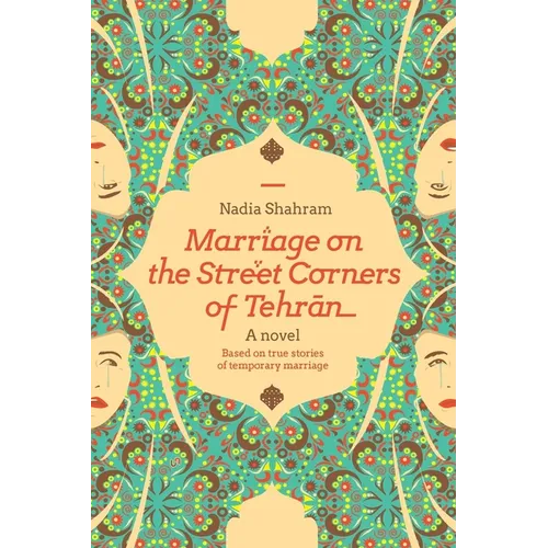 Marriage on the Street Corners of Tehran: A Novel Based on the True Stories of Temporary Marriage