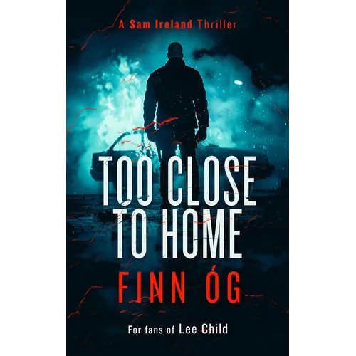 Too Close to Home: Northern Ireland's Buried Secrets Detonate in This Explosive Irish Political Thriller