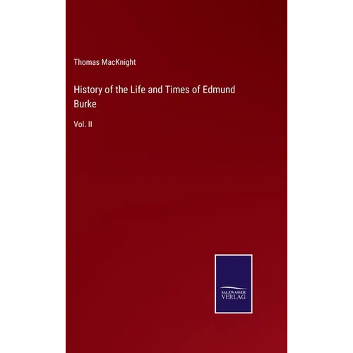 History of the Life and Times of Edmund Burke: Vol. II