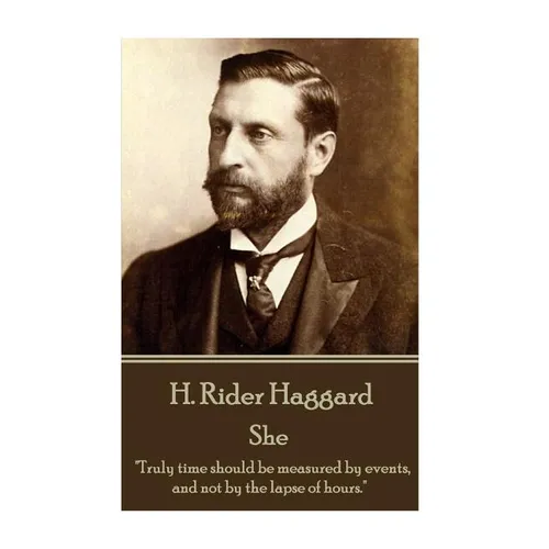 H. Rider Haggard - She: "Truly time should be measured by events, and not by the lapse of hours."