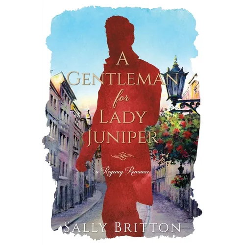 A Gentleman for Lady Juniper: A Regency Romance