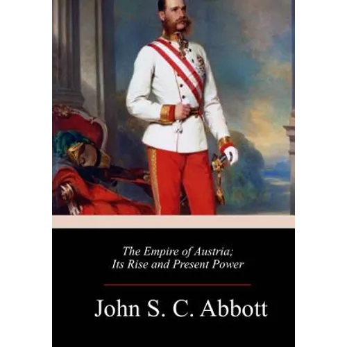 The Empire of Austria; Its Rise and Present Power