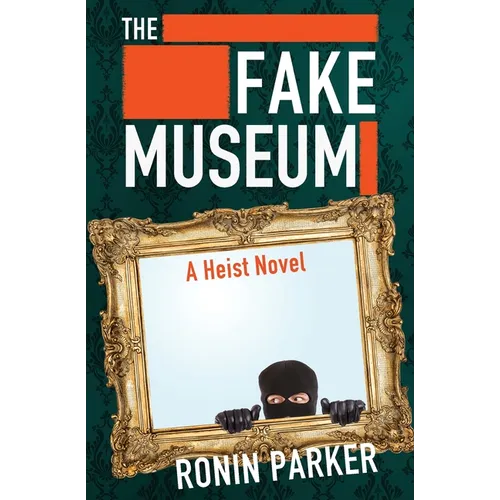 The Fake Museum: A Heist Novel