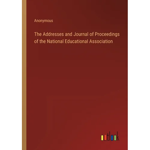 The Addresses and Journal of Proceedings of the National Educational Association