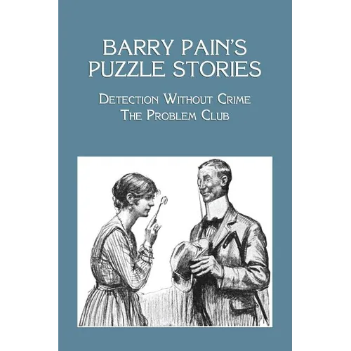 Barry Pain's Puzzle Stories: Detection Without Crime / The Problem Club