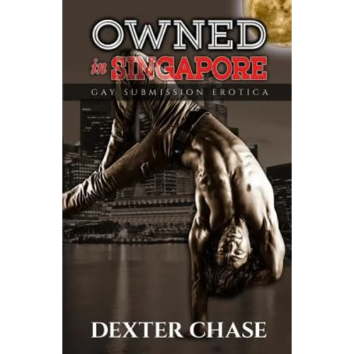 Owned In Singapore: Gay Submission Erotica