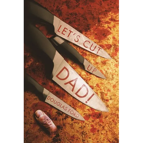 Let's Cut Up Dad! and Other Stories of Transgressive Madness