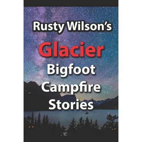 Rusty Wilson's Glacier Bigfoot Campfire Stories