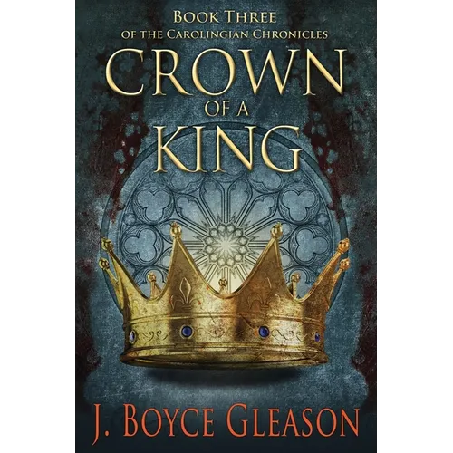 Crown of a King: Book Three of the Carolingian Chronicles