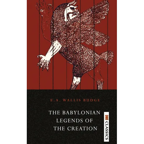 The Babylonian Legends of the Creation