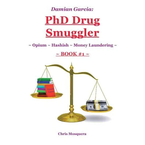Damian Garcia: PhD Drug Smuggler Book 1 : Opium Hashish Money Laundering