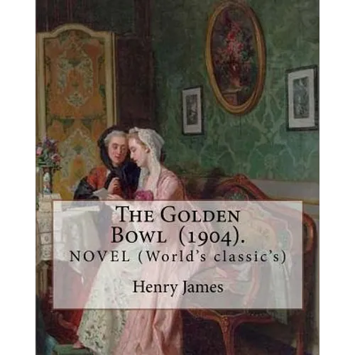 The Golden Bowl (1904). By: Henry James: NOVEL (World's classic's)