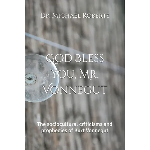 God Bless You, Mr. Vonnegut: The sociocultural criticisms and prophecies of Kurt Vonnegut