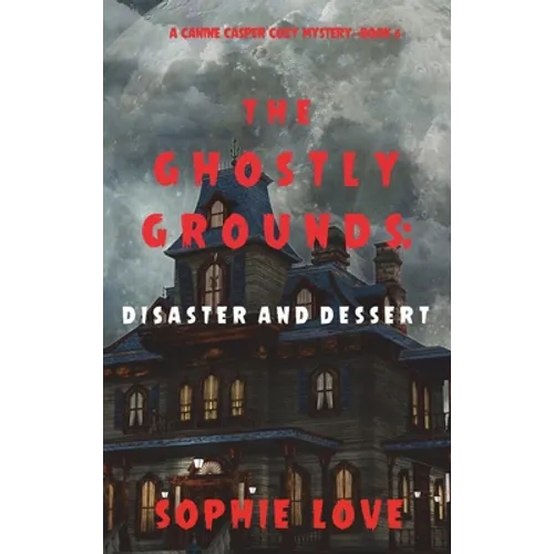 The Ghostly Grounds: Disaster and Dessert (A Canine Casper Cozy Mystery-Book 6)