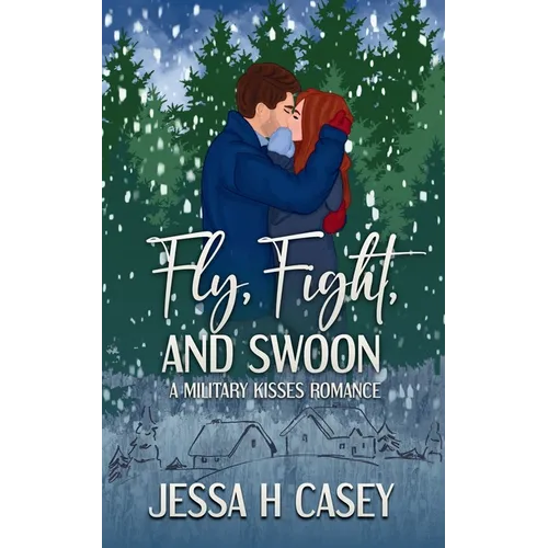 Fly, Fight, And Swoon: A Military Kisses Romance