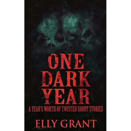 One Dark Year: A Year's Worth Of Twisted Short Stories