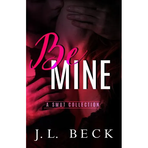 Be Mine: A Smut Collection