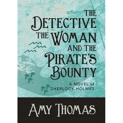 The Detective, The Woman and The Pirate's Bounty: A Novel of Sherlock Holmes