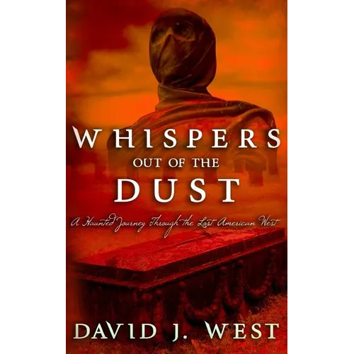 Whispers Out Of The Dust: A Haunted Journey Through The Lost American West