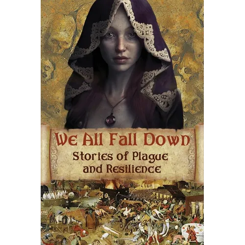 We All Fall Down: Stories of Plague and Resilience