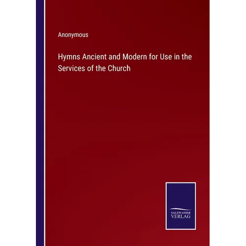 Hymns Ancient and Modern for Use in the Services of the Church