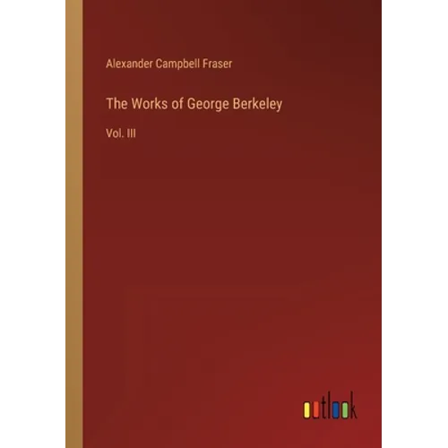 The Works of George Berkeley: Vol. III
