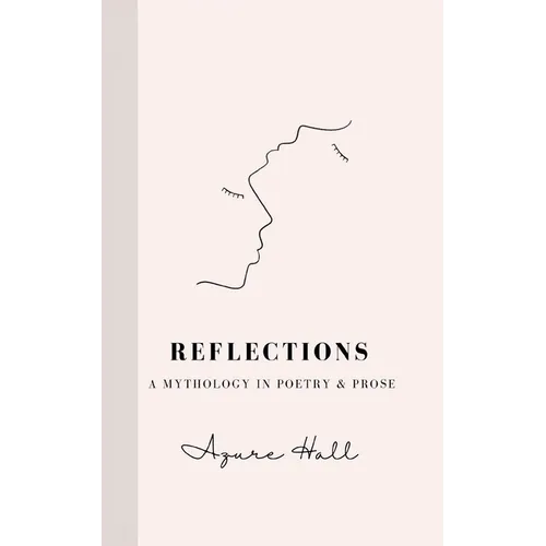 Reflections: A Mythology in Poetry & Prose
