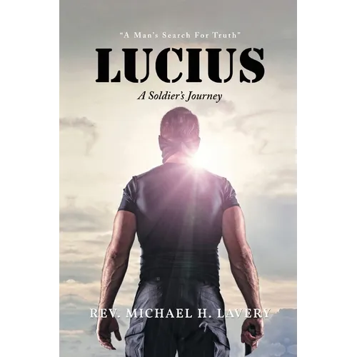 Lucius: A Soldier's Journey "A Man's Search For Truth"