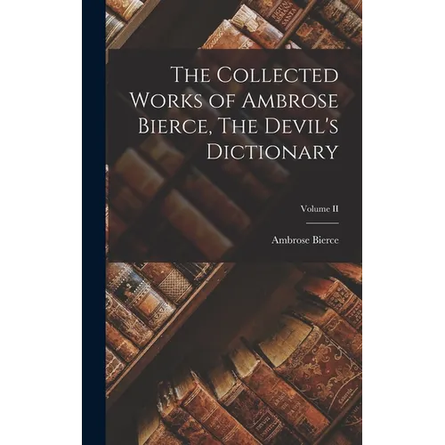 The Collected Works of Ambrose Bierce, The Devil's Dictionary; Volume II