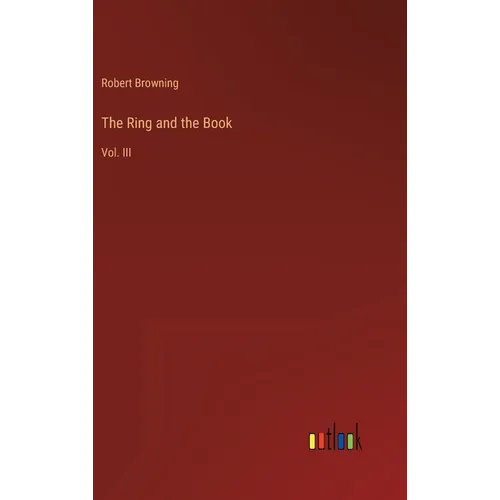 The Ring and the Book: Vol. III